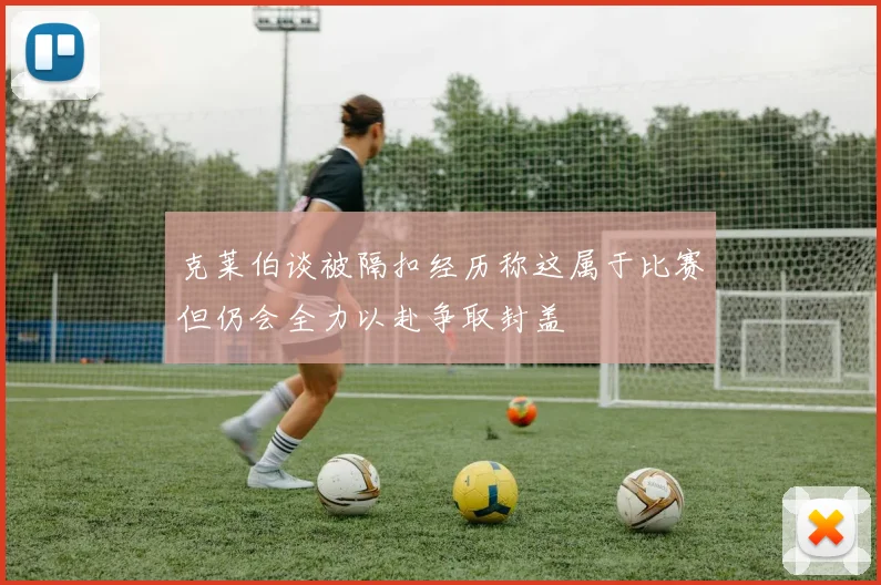 克莱伯谈被隔扣经历称这属于比赛但仍会全力以赴争取封盖