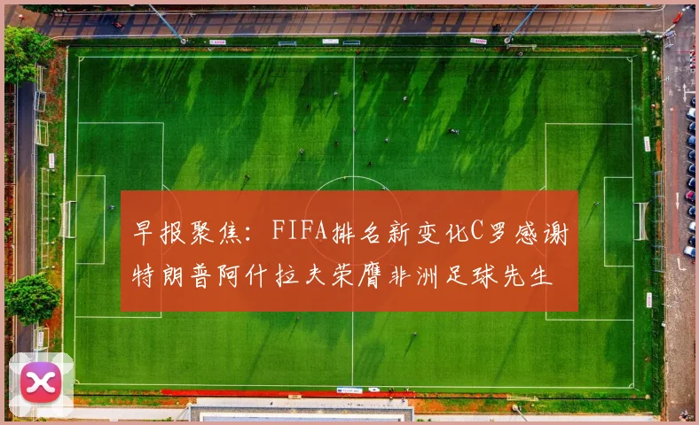 早报聚焦：FIFA排名新变化C罗感谢特朗普阿什拉夫荣膺非洲足球先生