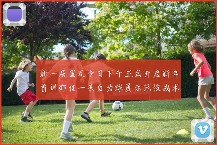 新一届国足今日下午正式开启新年首训邵佳一亲自为球员示范技战术